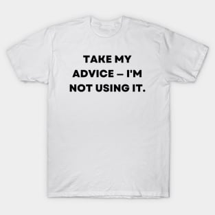 Take my advice I'm not using it. T-Shirt